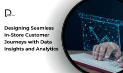 Designing Seamless In-Store Customer Journeys with Data Insights and Analytics